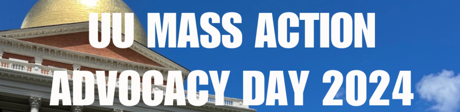 Photo of MA state capitol with the words "UU Mass Action Advocacy Day 2024" overlayed.