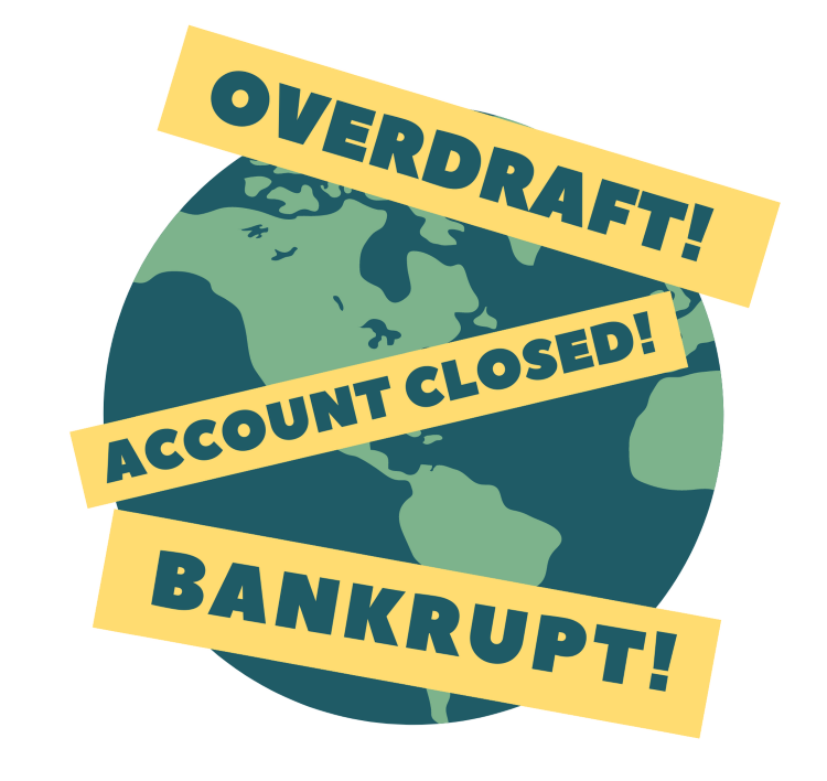 Graphic of Earth with Overdraft, Bankrupt and Account Closed across it